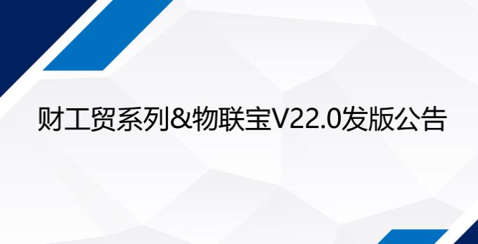 财工贸系列&物联宝V22.0正式发布